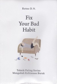 Fix Your Bad Habit : teknik paling serius mengubah kebiasaan buruk