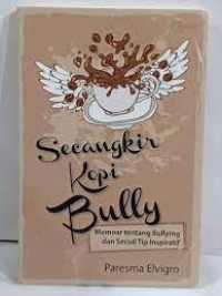 Secangkir Kopi Bully : memoar tentang bullying dan secuil tip inspiratif