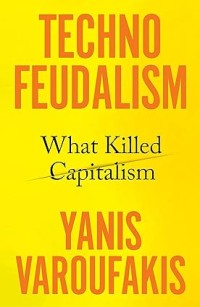 Techno Feudalism What Killed Capitalism