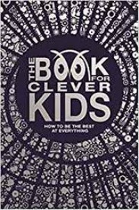 The book for clever kids: Brilliant and bizarre facts for big brains